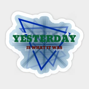 Yesterday Is What It Was Sticker